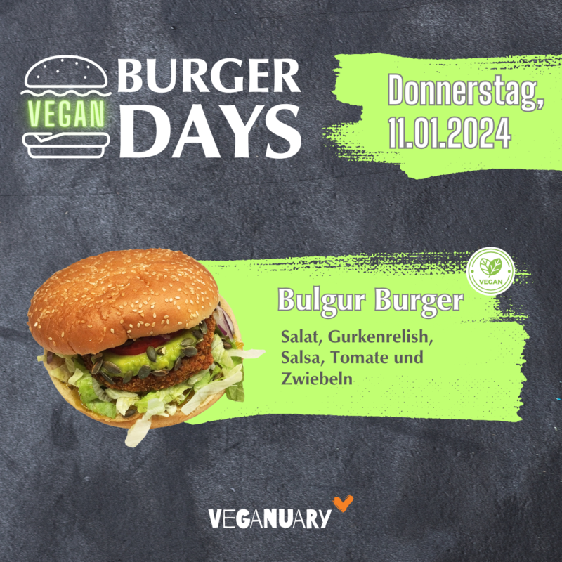 "Vegane Burger Days am Donnerstag, 11.01.2024. Angebot: Bulgur Burger mit Salat, Gurkenrelish, Salsa, Tomate und Zwiebeln. Veganuary."