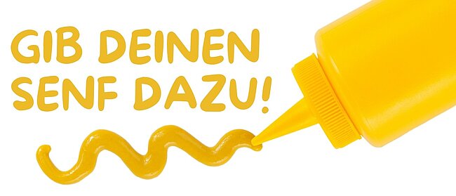 "Bild eines gelben Senftubs mit herausquellendem Senf. Text in deutscher Sprache: 'GIB DEINEN SENF DAZU!' Der Senf ist in einer wellenförmigen Linie dargestellt."